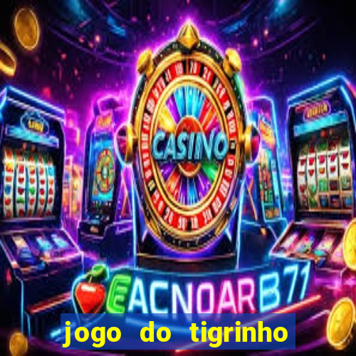 jogo do tigrinho sem deposito